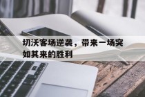 切沃客场逆袭，带来一场突如其来的胜利的简单介绍